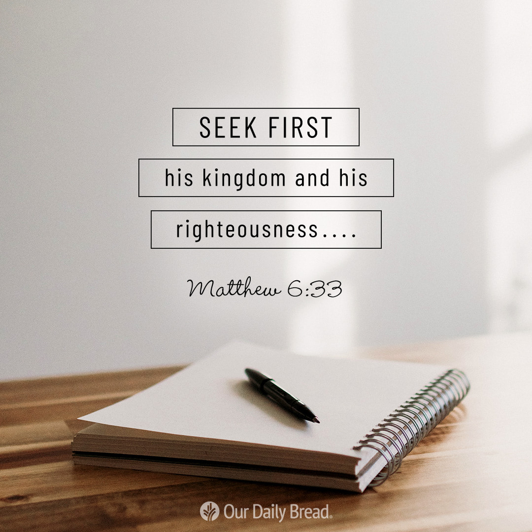 "Seek first his kingdom and his righteousness, and all these things will be given to you as well." ~ Matthew 6:33