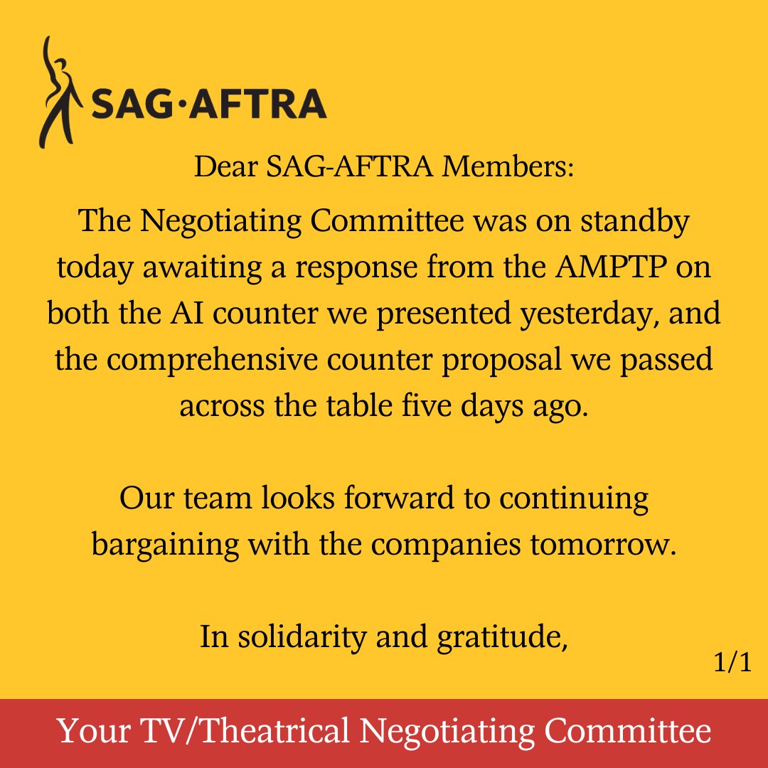sagaftra's tweet image. Dear #SagAftraMember ,

The Negotiating Committee was on standby today awaiting a response from the AMPTP on both the AI counter and the comprehensive counter proposal.

Our team looks forward to continuing bargaining with the companies tomorrow.