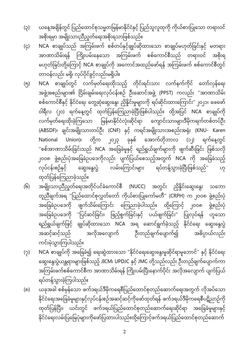 DrSasa22222's tweet photo. “အမျိုးသားညီညွတ်ရေးအစိုးရ #NUG #Myanmar ၏
တစ်နိုင်ငံလုံးပစ်ခတ်တိုက်ခိုက်မှုရပ်စဲရေးသဘောတူစာချုပ် #NCA အပေါ် မူဝါဒ သဘောထားထုတ်ပြန်ချက်”

အမျိုးသားညီညွတ်ရေးအစိုးရ (NUG) သည် တစ်နိုင်ငံလုံးပစ်ခတ်တိုက်ခိုက်မှု ရပ်စဲရေးသဘောတူစာချုပ် (NCA) နှင့်စပ်လျဉ်း၍  မူဝါဒသဘောထားကို ၂၀၂၁၊ ဒီဇင်ဘာလ (၂၁) ရက်နေ့တွင် ကျင်းပခဲ့သော ‘‘အစိုးရအဖွဲ့ အစည်းအဝေး’’ တွင် ချမှတ်နိုင်ခဲ့ပါသည်။ ယခုအခါ မတရားအာဏာသိမ်းရန် ကြိုးပမ်းနေသော အကြမ်းဖက် စစ်ကောင်စီက NCA စာချုပ်ကိုအသုံးချ၍ နိုင်ငံရေးထွက်ပေါက်ရှာရန် ကြိုးပမ်းမှုများ ဆောင်ရွက်နေခြင်း ကြောင့်သော်လည်းကောင်း၊ နိုင်ငံတကာအဖွဲ့အစည်းတချို့က NCA စာချုပ်အရ ဖွဲ့စည်းခဲ့သော ‘‘ပူးတွဲစောင့် ကြည့်ရေးကော်မတီ’’ (JMC) ကို အသုံးချ၍ လူသားချင်းစာနာထောက်ထားရေးအကူအညီများကို အကြမ်းဖက် စစ်ကောင်စီနှင့် ပူးပေါင်းပြီး ဆောင်ရွက်ရန် ကြိုးပမ်းမှုများရှိနေခြင်းကြောင့်သော်လည်းကောင်း အမျိုးသားညီညွတ်ရေး အစိုးရ (NUG) ၏ မူဝါဒသဘောထားကို အများပြည်သူ သိရှိနားလည်နိုင်စေရန် အောက်ပါအတိုင်းထုတ်ပြန် ကြေညာအပ်ပါသည်။
(၁) တစ်နိုင်ငံလုံးပစ်ခတ်တိုက်ခိုက်မှုရပ်စဲရေးသဘောတူစာချုပ် (NCA) သည် ပြည်ထောင်စု သမ္မတ မြန်မာနိုင်ငံတော်အစိုးရနှင့် တိုင်းရင်းသားလက်နက်ကိုင် တော်လှန်ရေးအဖွဲ့အစည်းများအကြား ချုပ်ဆိုထားသော စာချုပ်ဖြစ်သည်။ အကြမ်းဖက် စစ်တပ်နှင့် ချုပ်ဆိုထားသောစာချုပ်မဟုတ်ပါ။

(၂) အကြမ်းဖက် စစ်တပ်သည် အာဏာသိမ်းရုံမျှဖြင့် အစိုးရတရပ် ဖြစ်မလာပါ။ မတရား အာဏာသိမ်းရန် ကြိုးပမ်းနေသော အကြမ်းဖက်စစ်ကောင်စီကို ပြည်ထောင်စုမြန်မာနိုင်ငံရှိ တိုင်းရင်းသား လူမျိုးအားလုံးနှင့် ပြည်သူ လူထုတရပ်လုံးကသော်လည်းကောင်း၊ နိုင်ငံတကာကသော် လည်းကောင်း အစိုးရအဖြစ် အသိအမှတ် ပြုခြင်း လုံးဝမရှိပါ။
(၃) ယနေ့အချိန်တွင် ပြည်ထောင်စုသမ္မတမြန်မာနိုင်ငံနှင့် ပြည်သူလူထုကို ကိုယ်စားပြုသော တရားဝင် အစိုးရမှာ အမျိုးသားညီညွတ်ရေးအစိုးရသာဖြစ်သည်။

(၄) NCA စာချုပ်သည် အကြမ်းဖက် စစ်တပ်နှင့်ချုပ်ဆိုထားသော စာချုပ်မဟုတ်ခြင်းနှင့် မတရား အာဏာသိမ်းရန် ကြိုးပမ်းနေသော အကြမ်းဖက် စစ်ကောင်စီသည် တရားဝင် အစိုးရ မဟုတ်ခြင်းတို့ကြောင့် NCA စာချုပ်ကို အကောင်အထည်ဖော်ရန် အကြမ်းဖက် စစ်ကောင်စီတွင် တာဝန်လည်း မရှိ၊ လုပ်ပိုင်ခွင့်လည်းမရှိပါ။

(၅) NCA စာချုပ်တွင် လက်မှတ်ရေးထိုးသည့် တိုင်းရင်းသား လက်နက်ကိုင် တော်လှန်ရေး အဖွဲ့အစည်းများ၏ ငြိမ်းချမ်းရေးလုပ်ငန်းစဉ် ဦးဆောင်အဖွဲ့ (PPST) ကလည်း ‘‘အာဏာသိမ်း စစ်ကောင်စီနှင့် နိုင်ငံရေး တွေ့ဆုံဆွေးနွေး ညှိနှိုင်းမှုများကို ရပ်ဆိုင်းထားကြောင်း’’ ၂၀၂၁၊ ဖေဖော် ဝါရီလ (၂၀) ရက်နေ့တွင် ထုတ်ပြန်ကြေညာခဲ့ပြီးဖြစ်ပါသည်။ ထို့အပြင် NCA စာချုပ်ကို လက်မှတ်ရေးထိုးခဲ့ကြသော မြန်မာနိုင်ငံလုံးဆိုင်ရာ ကျောင်းသားများဒီမိုကရက်တစ်တပ်ဦး (ABSDF)၊ ချင်းအမျိုးသားတပ်ဦး (CNF) နှင့် ကရင်အမျိုးသားအစည်းအရုံး (KNU- Karen National Union)၊ တို့က ၂၀၂၃ ခုနှစ် အောက်တိုဘာလ (၁၂) ရက်နေ့တွင် ‘‘စစ်အာဏာသိမ်းခြင်းသည် NCA အခြေခံမူနှင့် ရည်ရွယ်ချက်များကို ဖျက်ဆီးခြင်း ဖြစ်သလို ၂၀၀၈ ဖွဲ့စည်းပုံအခြေခံဥပဒေကိုလည်း ပျက်ပြယ်စေသည့်အတွက် NCA ကို အခြေခံသည့် လုပ်ငန်းစဉ်နှင့် ဆွေးနွေးပွဲ လမ်းကြောင်းများ ရပ်တန့်သွားခဲ့ပြီးဖြစ်သည်’’ ဟု ထုတ်ပြန်ကြေညာခဲ့သည်။

(၆) အမျိုးသားညီညွတ်ရေးအတိုင်ပင်ခံကောင်စီ (NUCC) အတွင်း ညှိနှိုင်းဆွေးနွေး သဘော တူညီချက်အရ ‘‘ပြည်ထောင်စုလွှတ်တော် ကိုယ်စားပြုကော်မတီ’’ (CRPH) က ၂၀၀၈ ဖွဲ့စည်းပုံ အခြေခံဥပဒေကို ဖျက်သိမ်းကြောင်း ကြေညာခဲ့ပါသည်။ ထို့ကြောင့် ၂၀၀၈ ဖွဲ့စည်းပုံ အခြေခံဥပဒေကို ‘‘ပြင်ဆင်ခြင်း၊ ဖြည့်စွက်ခြင်းနှင့် ပယ်ဖျက်ခြင်း’’ ပြုလုပ်ရန် ဟူသော ရည်ရွယ်ချက်ဖြင့် ချုပ်ဆိုထားသော NCA အရ ဆောင်ရွက်ခဲ့သည့် နိုင်ငံရေး ဆွေးနွေးပွဲ အဆင့်ဆင့်သည် အလိုအလျောက် ဦးတည်ချက်ပျောက်၍ အဓိပ္ပာယ်လည်း ကင်းမဲ့သွားကြပါသည်။ 

(၇) NCA စာချုပ်ကို အခြေခံ၍ ရေးဆွဲထားသော ‘‘နိုင်ငံရေးဆွေးနွေးမှုဆိုင်ရာမူဘောင်’’ နှင့် နိုင်ငံရေး ဆွေးနွေးပွဲယန္တရားများဖြစ်သည့် JICM၊ UPDJC နှင့် JMC တို့သည်လည်း ဦးတည်ချက်ပျောက်ကာ အကြမ်းဖက်စစ်ကောင်စီက အာဏာသိမ်းရန် ကြိုးပမ်းပြီးနောက်ပိုင်း အလိုအလျောက် ပျက်ပြယ် ရပ်တန့်သွားခဲ့ကြပါသည်။

(၈) ယခုအခါ စစ်မှန်သော ဖက်ဒရယ်ဒီမိုကရေစီပြည်ထောင်စုတည်ဆောက်ရေးအတွက် လိုအပ်သော နိုင်ငံရေးအခြေခံမူများနှင့်လုပ်ငန်းစဉ်အဆင့်ဆင့်ကိုဖော်ထုတ်ရန် ဖက်ဒရယ်ဒီမိုကရေစီပဋိညာဉ်ကို ထုတ်ပြန်ပြီး၊ ယင်းတွင် ဖက်ဒရယ်ပြည်ထောင်စုတည်ဆောက်ရေးဆိုင်ရာ အခြေခံမူများနှင့် နိုင်ငံရေးလမ်းပြမြေပုံများကိုဖော်ပြထားပါသည်။ထို့ကြောင့်ဖက်ဒရယ်ပြည်ထောင်စုတည်ဆောက်ရေးသာမက နိုင်ငံရေးနှင့် ငြိမ်းချမ်းရေးလုပ်ငန်းစဉ်များကို ဖက်ဒရယ်ဒီမိုကရေစီပဋိညာဉ် အပေါ်တွင်သာ အခြေခံ၍ ဆောင်ရွက်ရမည်ဟု အမျိုးသားညီညွတ်ရေးအစိုးရက လေးနက်စွာ ခံယူထားပါသည်။

(၉) အကြမ်းဖက်စစ်ကောင်စီသည် NCA ကို အသုံးချ၍ နိုင်ငံရေးထွက်ပေါက်ရှာရန် နိုင်ငံရေး အင်အားစုများအကြား သဘောထားကွဲလွဲမှုများ၊ ရှုပ်ထွေးမှုများဖြစ်လာစေရန် အကွက်ဆင် ဖန်တီးလျက်ရှိကြောင်း တွေ့ရှိပါသည်။ ထို့အပြင် NCA စာချုပ်ကို အခြေခံ၍ ဖွဲ့စည်းထားသော ‘‘ပူးတွဲစောင့်ကြည့်ရေးကော်မတီ’’ (JMC) ကို အသုံးချ၍ ‘‘လူသားချင်းစာနာ ထောက်ထားရေး အကူအညီများ’’ ပေးအပ်ခြင်း ကို ဆောင်ရွက်မည်ဟုလည်း ကြားသိရပါသည်။ ယင်းလုပ်ရပ် များသည် စစ်အာဏာရှင်စနစ် သက်ဆိုးရှည်ရေးကို ဦးတည်သည့် ဆောင်ရွက်ချက်များ ဖြစ်သောကြောင့် အသိအမှတ်ပြုလက်ခံမည်မဟုတ်ပါ။ NCA စာချုပ်ကို အကြောင်းပြု၍ အကြမ်းဖက်စစ်ကောင်စီနှင့် ပူးပေါင်းဆောင်ရွက်မည့်လုပ်ငန်းမှန်သမျှ ကိုလည်း အသိအမှတ်ပြုမည် မဟုတ်ပါ။

(၁၀) ဖက်ဒရယ်ဒီမိုကရေစီပဋိညာဉ်ပါနိုင်ငံရေးလမ်းပြမြေပုံ၏ဦးတည်ချက်သည် Regime Change မဟုတ်၊ System Change ဖြစ်ပါသည်။ ထို့ကြောင့် စစ်အာဏာရှင်စနစ်အပါအဝင် အာဏာရှင် စနစ်မှန်သမျှ ပပျောက်ရေးနှင့် စစ်မှန်သောဖက်ဒရယ် ဒီမိုကရေစီပြည်ထောင်စု တည်ဆောက်ရေး စီမံချက်များကို ထိုလမ်းပြမြေပုံအတိုင်း တဆင့်ပြီးတဆင့် အကောင်အထည်ဖော် ဆောင်ရွက်မည်။

(က) အကြမ်းဖက်စစ်ကောင်စီ၏ မတရားအာဏာသိမ်းရန် ကြိုးပမ်းမှုမှန်သမျှကို အပြီးသတ် ဖယ် ရှားမည်။

(ခ) အသွင်ကူးပြောင်းရေးကာလ ဖွဲ့စည်းပုံအခြေခံဥပဒေကိုရေးဆွဲပြဋ္ဌာန်းပြီး ထိုဖွဲ့စည်းပုံ အခြေခံ ဥပဒေနှင့်အညီ အသွင်ကူးပြောင်းရေးကာလ အမျိုးသားညီညွတ်ရေးအစိုးရ (TNUG) ကို ဖွဲ့ စည်းမည်။ ပြည်နယ်/ ဖက်ဒရယ်ယူနစ်များ၏ အသွင် ကူးပြောင်းရေးကာလ အစိုးရများကို လည်း ဖွဲ့စည်းမည်။

(ဂ) အသွင်ကူးပြောင်းရေးကာလတွင် အားလုံးပါဝင်သော ‘‘တိုင်းပြုပြည်ပြုညီလာခံ’’ ကို ခေါ်ယူ ကျင်းပပြီး အမြဲတမ်းကျင့်သုံးမည့် ဖက်ဒရယ်ပြည်ထောင်စု ဖွဲ့စည်းပုံအခြေခံ ဥပဒေကို ရေးဆွဲ ပြဋ္ဌာန်းမည်။

(ဃ) အသွင်ကူးပြောင်းရေးကာလ ဖွဲ့စည်းပုံအခြေခံဥပဒေတွင်သော်လည်းကောင်း၊ အမြဲတမ်း ကျင့်သုံးမည့် ဖက်ဒရယ်ပြည်ထောင်စုဖွဲ့စည်းပုံအခြေခံဥပဒေတွင်သော်လည်းကောင်း၊ စစ် တပ်သည် နိုင်ငံရေးတွင် ပါဝင်ခြင်း အလျှင်းမရှိစေရဟူသော ‘‘မူ’’ ကို အခိုင်အမာ ပြဋ္ဌာန်းပေးရမည်။ လုံခြုံရေးဆိုင်ရာတပ်ဖွဲ့အားလုံးသည် အရပ်သားအစိုးရ၏ စီမံအုပ်ချုပ်မှု အောက်တွင် အပြည့်အဝထားရှိရမည်ဟူသော ‘‘Civilian Supremacy’’ ကို ပြဋ္ဌာန်း ကာကွယ်ရမည်။

(င) အသွင်ကူးပြောင်းရေးကာလ တရားမျှတမှု (Transitional Justice) ကို ဖော်ဆောင်ပြီး၊ ပဋိပက္ခအတွင်း မတရားကျူးလွန်ခံရသူများအတွက် တရားမျှတမှုရရှိရေးကို ဖော်ဆောင် ရမည်။

(စ) စစ်တပ်သည် နိုင်ငံရေးတွင် ပါဝင်ခြင်းမရှိစေရဟူသော ‘‘မူ’’ နှင့် လုံခြုံရေးဆိုင်ရာ တပ်ဖွဲ့အား လုံးသည် အရပ်သားအစိုးရ၏စီမံအုပ်ချုပ်မှုအောက်တွင် ထားရှိရမည်ဟူသော ‘‘မူ’’ တို့ကို အခြေခံ၍ ဖက်ဒရယ်ပြည်ထောင်စုတပ်မတော်ပေါ်ပေါက်ရေးကို ဦးတည်သည့် လုံခြုံရေး ဆိုင်ရာ ပြုပြင်ပြောင်းလဲရေးကို ဖော်ဆောင်ရမည်။

(ဆ) အသွင်ကူးပြောင်းရေးကာလဆိုင်ရာအစီအမံများကို စနစ်တကျဖော်ဆောင်နိုင်ရေးအတွက် လိုအပ်သော နိုင်ငံတကာ အထောက်အကူများ ရရှိနိုင်ရေးအတွက် ဆောင်ရွက်ရမည်။

ပြည်ထောင်စုသမ္မတမြန်မာနိုင်ငံတော်
အမျိုးသားညီညွတ်ရေးအစိုးရ
https://t.co/3rbfcEAVJ3
၂၀၂၃ ခုနှစ်၊ အောက်တိုဘာလ ၃၁ ရက်
ကြေညာချက်အမှတ် (၁၀/၂၀၂၃)