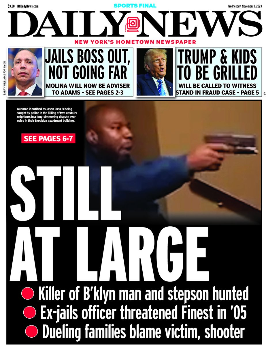 STILL AT LARGE • Killer of Brooklyn dad, stepson hunted • Ex-jail officer threatened Finest in '05 • Families blame victim, shooter trib.al/lFOcuAa Don Jr., Eric, Ivanka, Don himself to be grilled trib.al/FXPuEuE Jail boss Molina out trib.al/Is92inR