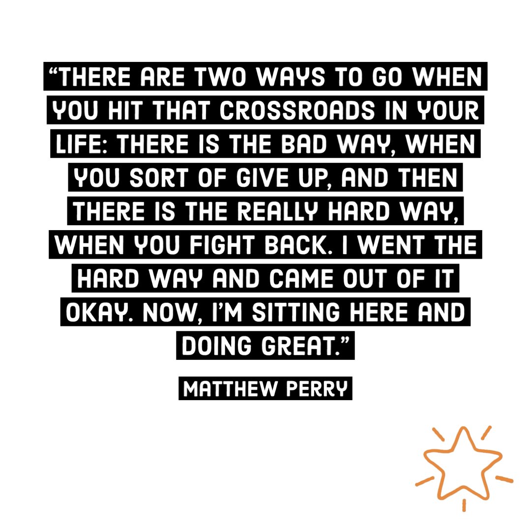 “There are two ways to go when you hit that crossroads in your life: There is the bad way, when you sort of give up, and then there is the really hard way, when you fight back. I went the hard way and came out of it okay. Now, I'm sitting here and doing great.” Matthew Perry ⭐️