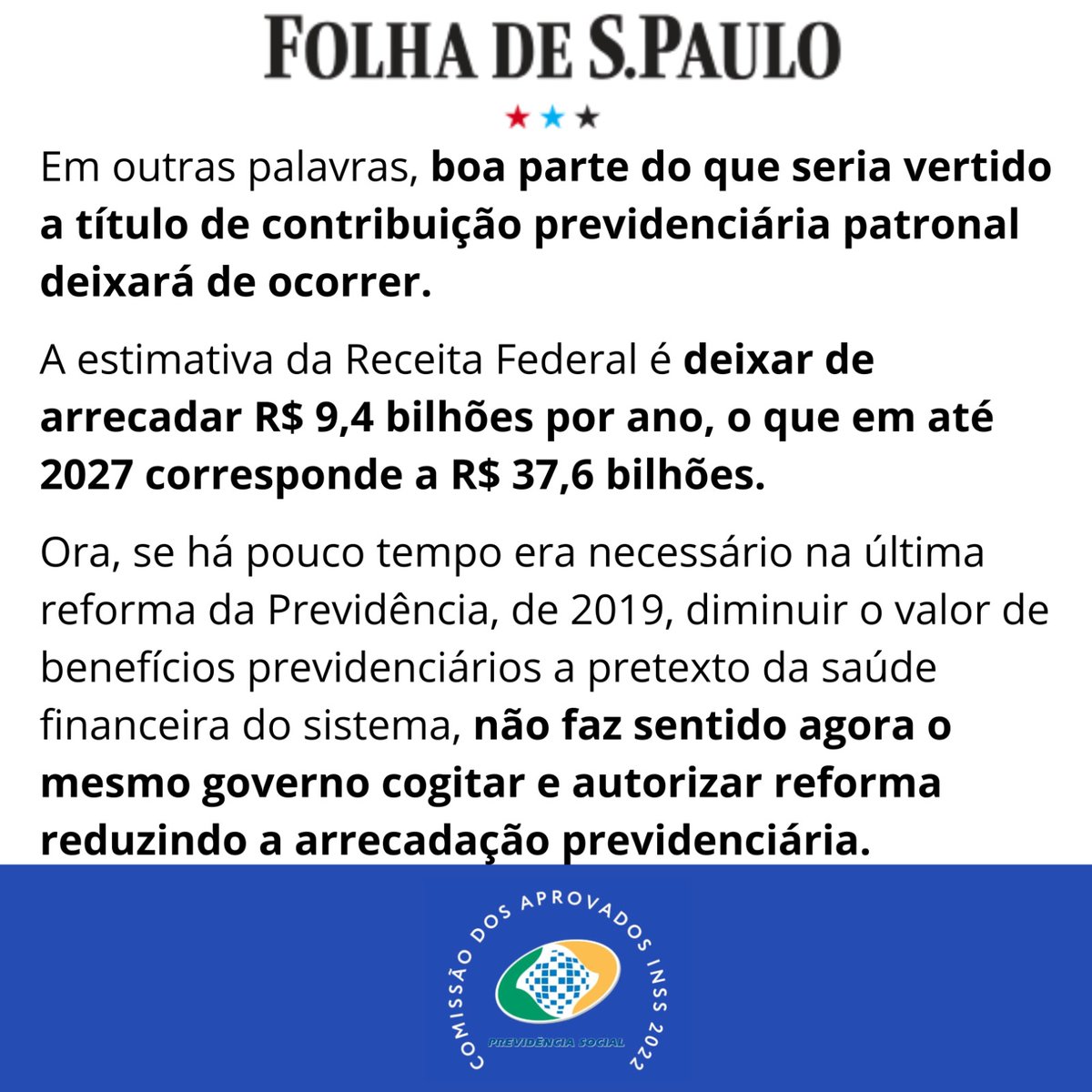 AprovadosINSS22's tweet photo. Folha de São Paulo - 01 de novembro de 2023 - O governo está pouco se lixando para o INSS. Boa parte do que seria vertido a título de contribuição previdenciária patronal deixará de ocorrer. A estimativa da Receita Federal é deixar de arrecadar R$ 9,4 bilhões por ano, o que em até 2027 corresponde a R$ 37,6 bilhões.

Se as contas do INSS não estão boas, como se argumenta em toda reforma previdenciária, que se tenha coerência para preservar sua integridade financeira, em vez de autorizar a evasão de arrecadação. Não faz sentido o governo cogitar e autorizar reforma reduzindo a arrecadação previdenciária.

Ao argumentarem que o sistema previdenciário inspira cuidado, deveriam ser coerentes em buscar mecanismos de proteger o patrimônio dos brasileiros que dependem do Instituto. Evitar, por exemplo, a redução de arrecadação previdenciária por meio da desoneração da folha salarial.

Disponível em: https://t.co/Fzd4vYtUWW
______________________________________
O problema da previdência social é multifacetado. Salienta-se que o quadro de servidores do INSS está funcionando com menos da metade, mais de 20 mil cargos vagos. Se por um lado pode-se perder fonte de custeio para a previdência social, por outro nem existe pessoal suficiente para dar vazão de benefícios previdenciários e a fila atinge milhões de pessoas.

Os mais vulneráveis são os que mais sofrem. É lamentável ver o INSS nessa situação.

Uma das medidas estruturantes que podem ser tomadas é a convocação dos aprovados excedentes do concurso INSS 2022. Depende ainda de decreto Presidencial. Repor o quadro de servidores seria uma atitude mínima diante desse cenário!
