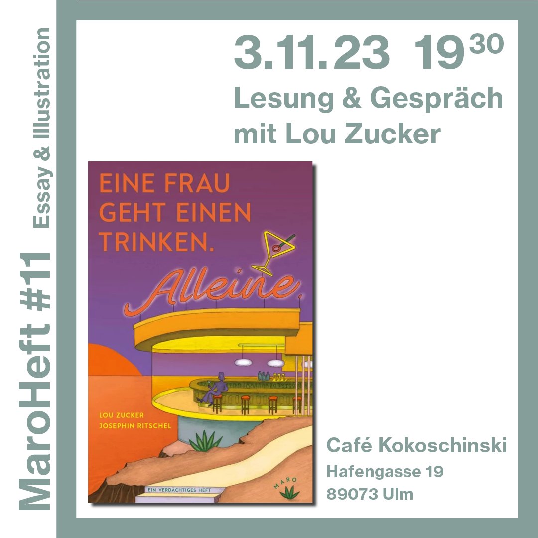 Herzlich laden wir Euch zur Lesung von Lou Zucker nach Ulm ins Café Kokoschinski ein. Die Autorin liest um 19:30 Uhr aus MaroHeft #11 »Eine Frau geht einen trinken. Alleine.« Es moderiert: Anna Katharina Kalmbach.