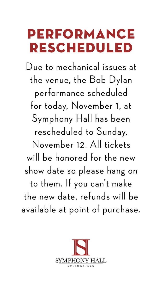 Due to mechanical issues at the venue, the Bob Dylan performance scheduled for today, Nov 1, at Symphony Hall has been rescheduled to Sunday, Nov 12. All tickets will be honored for the new show date. If you can’t make the new date, refunds will be available at point of purchase.