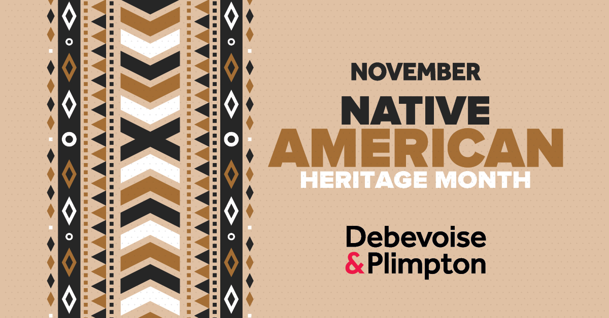 Happy Native American Heritage Month! This month and every month, Debevoise celebrates the achievements and contributions of our Native American colleagues, clients and friends both within the firm and beyond. #NativeAmericanHeritageMonth
