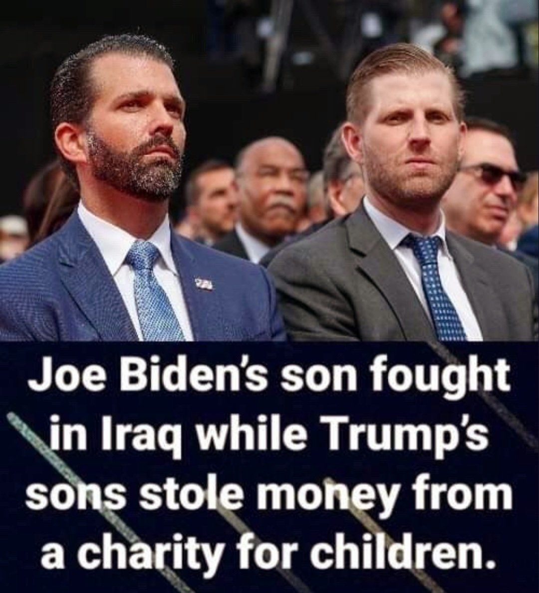 Beau Biden fought in Iraq while
Don Jr. and Eric stole from charity...