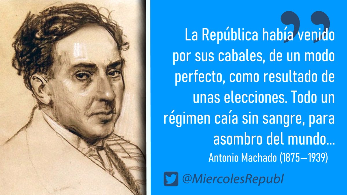 «La República había venido por sus cabales, de un modo perfecto, como resultado de unas elecciones. Todo un régimen caía sin sangre, para asombro del mundo...», Antonio Machado (1875 — 1939)  #ExpulsemosAlBorbón