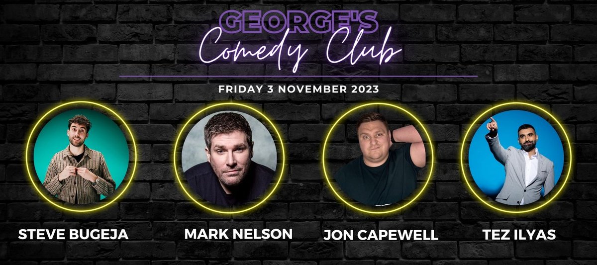 Join us at our George's Comedy Club for a night of non-stop hilarity. 
<a href="/SteveBugeja/">Steve Bugeja</a>  <a href="/marknelsoncomic/">Mark Nelson</a> 
<a href="/JonCapewell_/">Jon Capewell</a>  <a href="/tezilyas/">Tez</a>  
📅 Fri 3 Nov 2023 / 8:00pm Start
🎫 soamp.li/kGko
