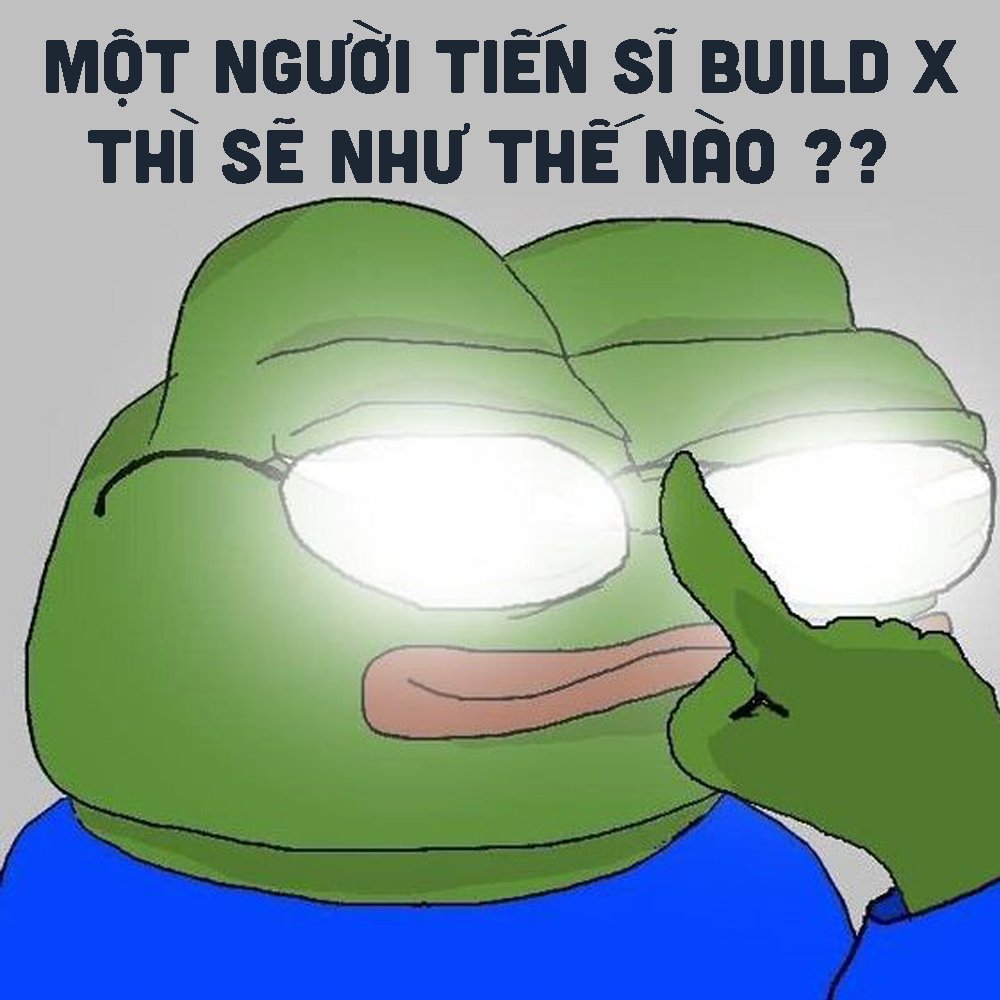 Sau đây là cách một người có tư duy tiến sĩ mà build X thì sẽ thông minh đến cỡ nào ?? 

Chẳng giấu gì ae, thiệt ra mình là một tiến sĩ lỗi lạc, có khi bạn google là sẽ ra tên mình ở tất cả các mục.
Và bạn biết mình là tiến sĩ chuyên ngành gì hông ??
TIẾN