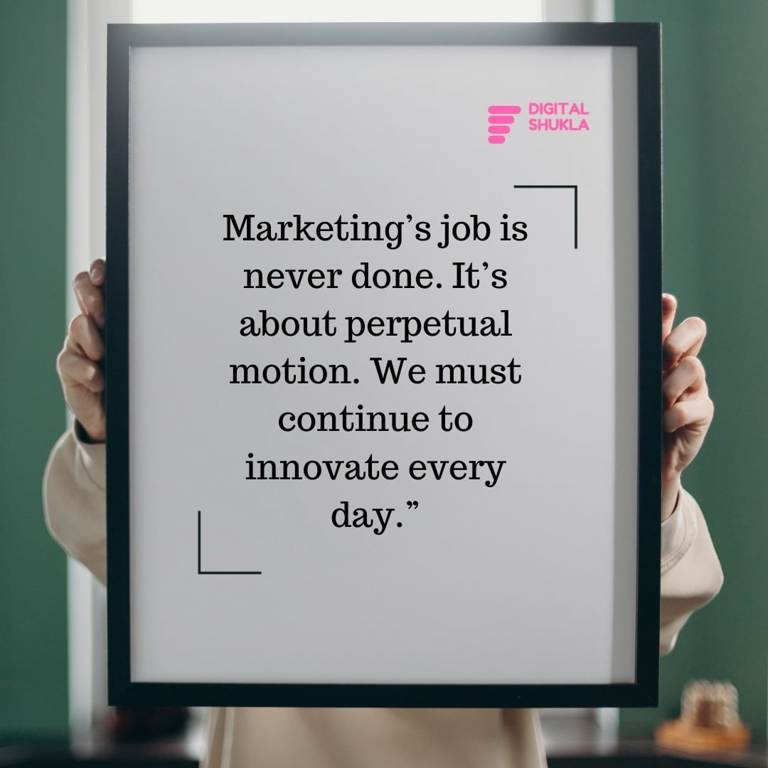Marketing’s job is never done. It’s about perpetual motion. We must continue to innovate every day.”

#internet #contentcreator #content #contentmarketing #quotes #quote #quoteoftheday #quotesdaily #internetmarketing #internetbusiness #internetmarketer #contentcreation
