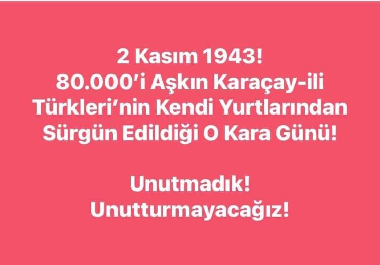 2 Kasım 1943! 
80.000’i Aşkın Karaçay-ili Türkleri’nin Kendi Yurtlarından Sürgün Edildiği O Kara Günü! 

Unutmadık! Unutturmayacağız!