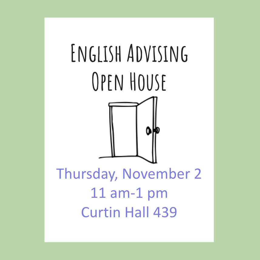 English students! Drop into our Advising Open House TODAY + chat with faculty about Spring 24 courses and major/minor progress (or just say hi!).

TH 11/2, 11am - 1pm, Curtin 439 (next to elevators)