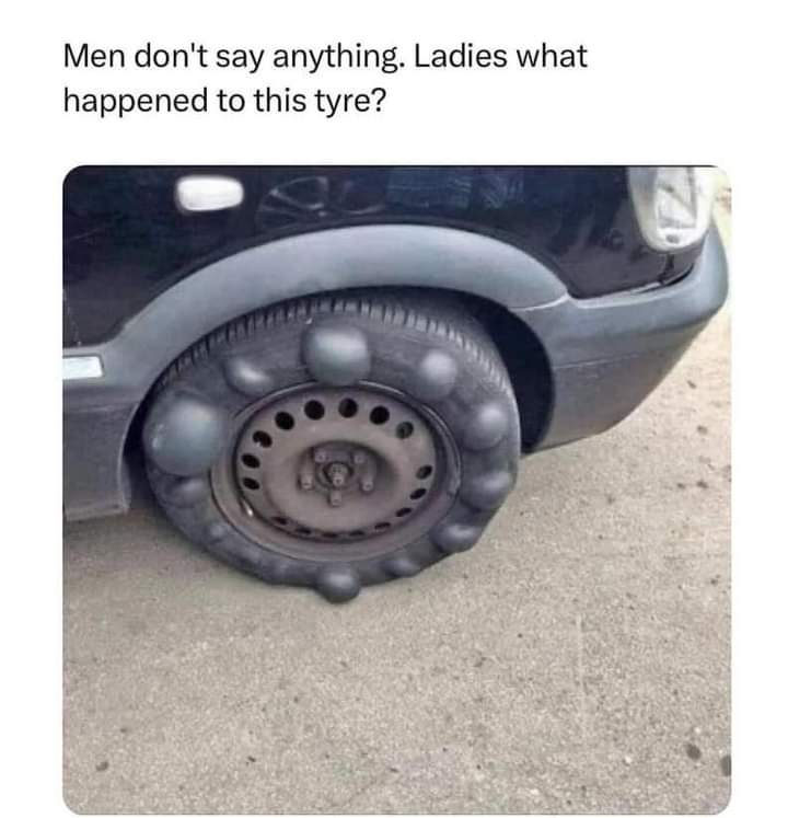Men don't say anything women what happened to this tire?