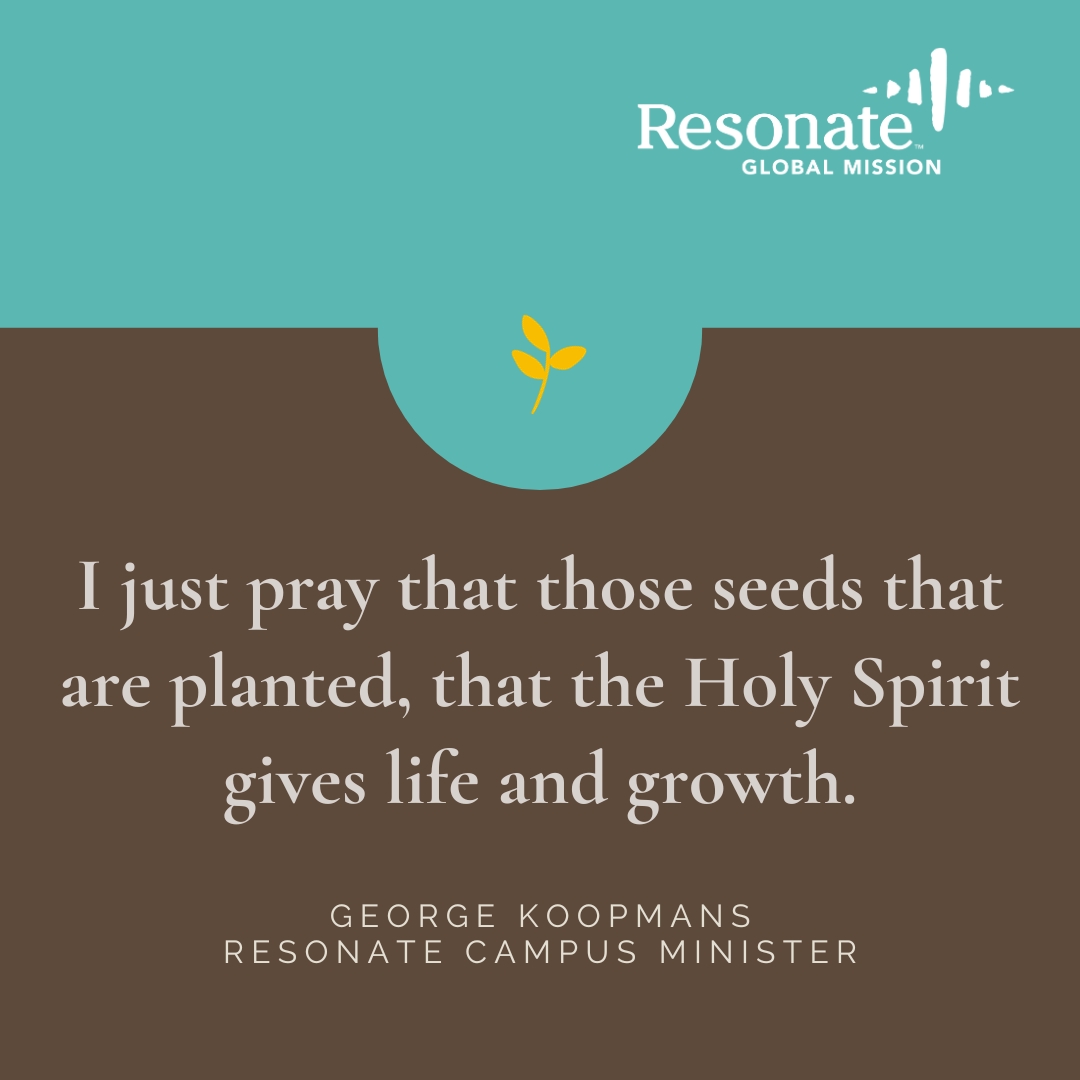 "I plant so many seeds during the year. I have so many conversations, so many times that I pray with students, so many opportunities to demonstrate the love of Christ," says George Koopmans, a Resonate Campus Minister. Will you please pray with George? #gospel #jesus #prayer