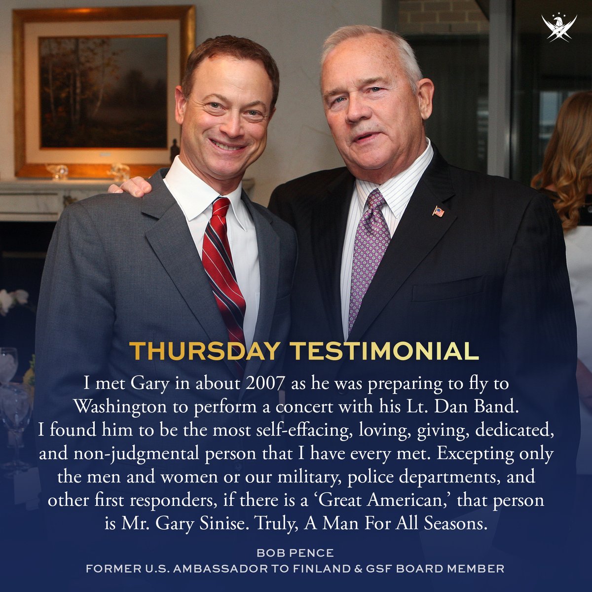 GarySiniseFound's tweet photo. On #ThursdayTestimonials, we shine a light on former U.S. Ambassador to Finland &amp; member of the GSF Board of Directors, The Honorable Robert Pence. Bob's kind words about @GarySinise echo our sentiments exactly, and the reason why we all work tirelessly to support his mission. https://t.co/Uk4dsxeSrs