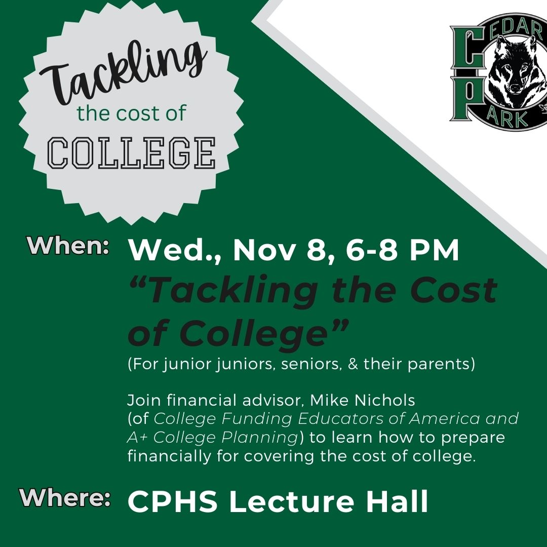 Tackling the Cost of College: 

Join financial advisor, Mike Nichols (of College Funding Educators of America and A+ College Planning) to learn how to prepare financially for your student’s college journey.

Wednesday, November 8, 6-8 PM in the CPHS Lecture Hall.