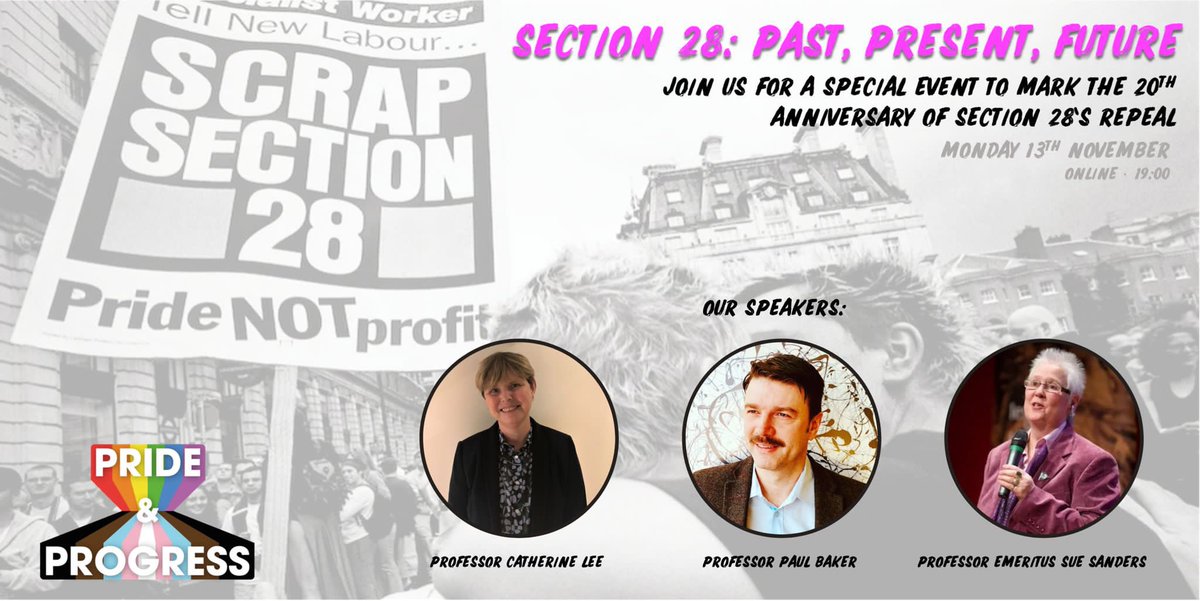 ‘Section 28: Past, Present, Future’ This month marks 20 years since S28 was fully repealed. Join us Monday 13th November for a free virtual event exploring its legacy with speakers @suesanders03, @DrCatherineLee, & @_paulbaker_ Find out more & book here: prideprogress.co.uk/community-even…