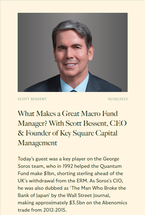 FrederikNeckar's tweet photo. Last week, macro trader Scott Bessent of Key Square 
appeared on the Money Maze @podcast_maze . Here are some of my favorite quotes.

"We study history, we observe the present, and try to imagine the future."

Global Macro: "You are observing the world, you're observing markets, you're observing what you think should happen, and you're observing what is happening. You're looking for mispricings. You are looking for policy errors. You're looking for political changes. You are looking for change on the margin and you want to see what the market is giving you. What is the market giving you? What's the opportunity set?"

The importance of imagination. Scott's father had "the largest science fiction collection in South Carolina."

"We would sit, look at the stars, try to imagine things, are there people on other planets? It's just this imagination that there could be something different and it could be on a different planet or in macro investing. It's regime change, which is I think why I gravitated to it. You need a good imagination."

Information diet: "I don't have a Bloomberg. For me, there's no information value in watching things turn yellow or red constantly. We have a lot of respect for the markets. I look at 270 charts every night.

We're not a think tank, you're just looking for either things that are changing, anomalies, or what you think is clearly a mistake, or something that's maybe unsustainable, and then you identify, why now? Is that unsustainability going to break?"

Keep it simple: what is the key square? "You can have these big trends and you can either be part of the trend, George Soros's theory of reflexivity is really a momentum strategy, and at the turn is when you can really make a lot of money. With key square, it's when the're just two kings, several pawns, and there is one square you can move to, and you win.

If you think about the financial markets, many times, there is one investment you can do, and you win. Whether it is John Paulson CDOs or Stan Druckenmiller shorting the pound. Again and again, you see these things and we try to keep things very simple. We have few positions and where are we going to and what is the key square?"

Games: "Even though our firm names based on a chess move, I think investing is much more like cards or backgammon. You don't know what the dealer or the dice are going to give you. Chess, everything's on the board. Does your opponent make a mistake?"

Asymmetry: "Stan Druckenmiller is incredible in thinking about asymmetry. What's the market giving me, what's my upside, downside, and how should I size that? That's what most people missed on the sterling exit from the ERM. We could keep pushing the Bank of England up against the band. They would only push us back to the other side of the band. And there was a chance that maybe the band would break."

Information use cases: "When we're talking to a company, we aren't necessarily trying to get an edge on the company. We're trying to get an edge in the economy. Everyone's trying to predict the Microsoft earnings, or everyone's trying to figure out the FedEx earnings. I'm trying to figure out ... what is the UPS wage round, if it bleeds into a FedEx wage round, then tell me about a wage price spiral in the US. It's the same information. We just have a different use case"

Saturday is sacred. "I try to put my devices away, try to spend it with family, exercise, and then by Sunday afternoon, start up again. My secret weapon, even since university, has always been starting the week on Sunday afternoon. Starting 1, 2 o'clock, maybe working until 8, 9, 10, and then you have a jump on the week. But that's because Saturday has been sacred.

Not hiring from Harvard. "It's not a Yale bias. In life, it's probably good to have a little bit of a chip on your shoulder. Maybe you didn't get into Harvard, but you are number 1, number 2 in your university and people haven't told you you're special the whole life, or you've failed at something. I'm finding that these Harvard kids are quite coddled. ... very difficult for them to take constructive criticism.

George Soros. "I would say the best trade George ever did was hiring Stan. Working with George was good at two different times. One on December 31st, when the check came and then the other, you always had to be ready ... I had to have my thoughts organized and George would probe for the weak spot in your argument."

People say to me, why don't you just manage your own money? I find the discipline of having other people's money and having to have my thoughts organized is very helpful as opposed to just I'm intuiting this. I believe this it'll eventually work out. It's discipline."

Change in market structure. "The 70s, even into the 80s, markets trended much more. So if you read the alchemy of finance, Plaza Accord happens, the currencies move 7%. George is adding a 300 percent position because they're going to keep going. If you have a great idea, it can never be big enough.

I think his quote is, it's like shooting fish in a barrel. I think there's a change in market structure and either the fish can shoot back or the metal ties holding the barrel together have gotten bigger and the bullet can bounce back and hit you. Got to be much more adept and much more attentive to the other players."

The current regime change. "We've had 40 years of disinflation. Now we're going the other way. I started in the investment business in 1984. For my entire adult life, capital has gotten treated better to the death of labor. Thatcher came in in 79, Reagan came in in 80, and then life just kept getting better for owners of capital. ... We've got this incredible labor shortage. I think that someone in my office told me this week, there are thousand pilots at United Airlines who are gonna make over a million dollars this year. ... You're seeing this UAW strike on autos, and my sense is that the American people are behind the strikers, which is first time in my working career that the public is with them.

We're going to see a very natural overshoot. And the amount of the profits going to capital and it's got to come back to labor."