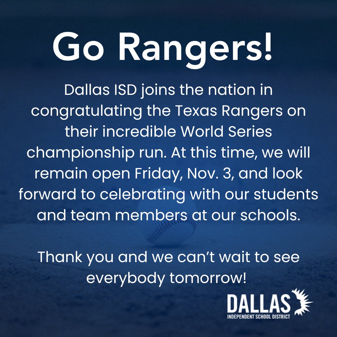 DALLAS ISD SCHOOLS WILL REMAIN OPEN TOMORROW.

⚾️🏆🎉 Dallas ISD joins the nation in congratulating the Texas Rangers on their incredible World Series championship run. At this time, we will remain open Friday, Nov. 3, and look forward to celebrating at our schools.