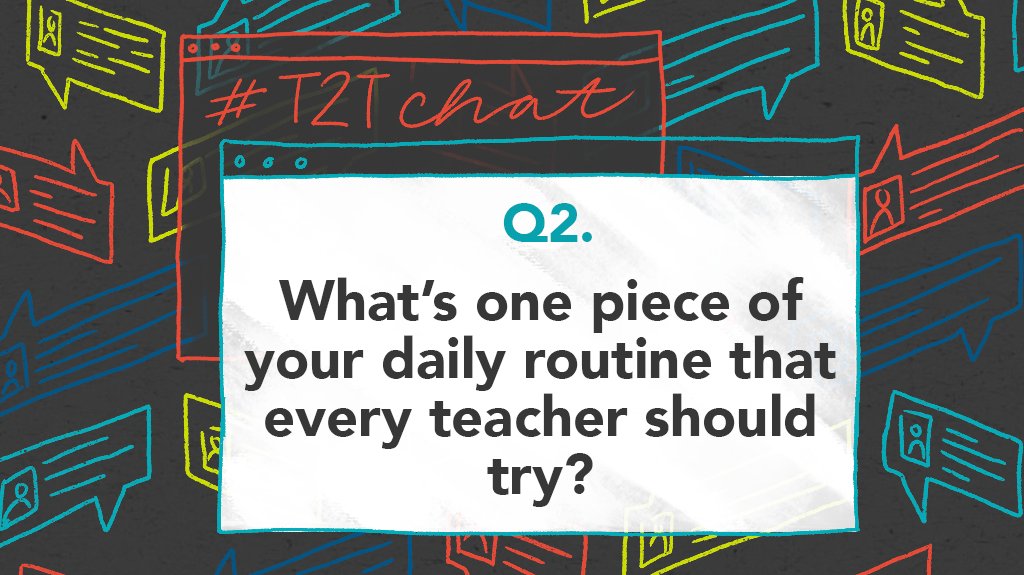 Q2. What’s one piece of your daily routine that every teacher should try? #T2Tchat