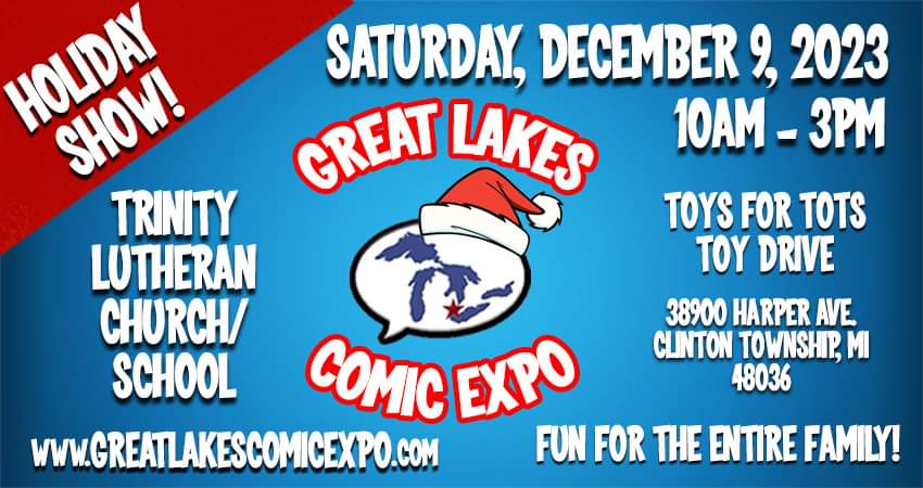 The next Great Lakes Comics Expo is Saturday, December 9, 2023. Trinity Lutheran Church 38900 Harper Ave., Clinton Township, MI 48036 Show Hours: 10AM to 3PM More information available at GreatLakesComicExpo.com