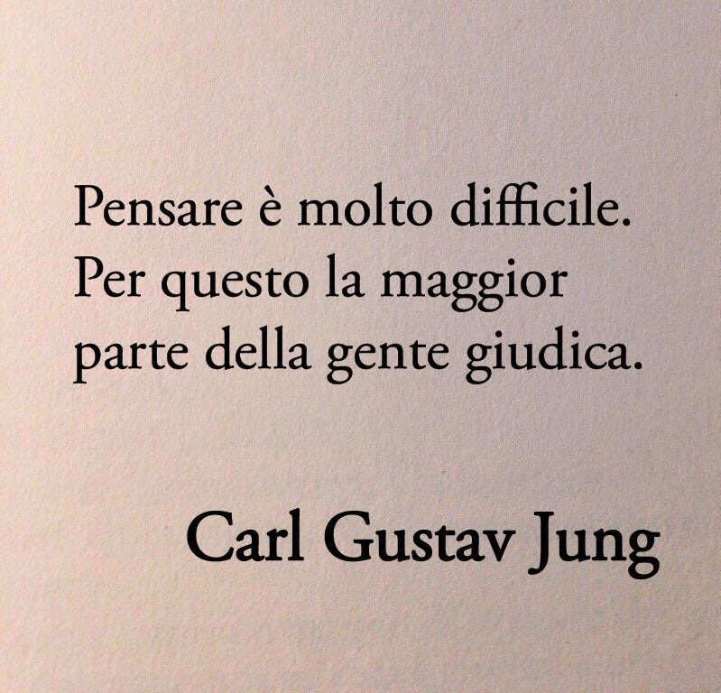 Pensare è molto difficile. Per questo la maggior parte della gente giudica.
La riflessione richiede tempo, perciò chi riflette già per questo non ha modo di esprimere continuamente giudizi.

Carl Gustav Jung, Lettere tra Freud e Jung