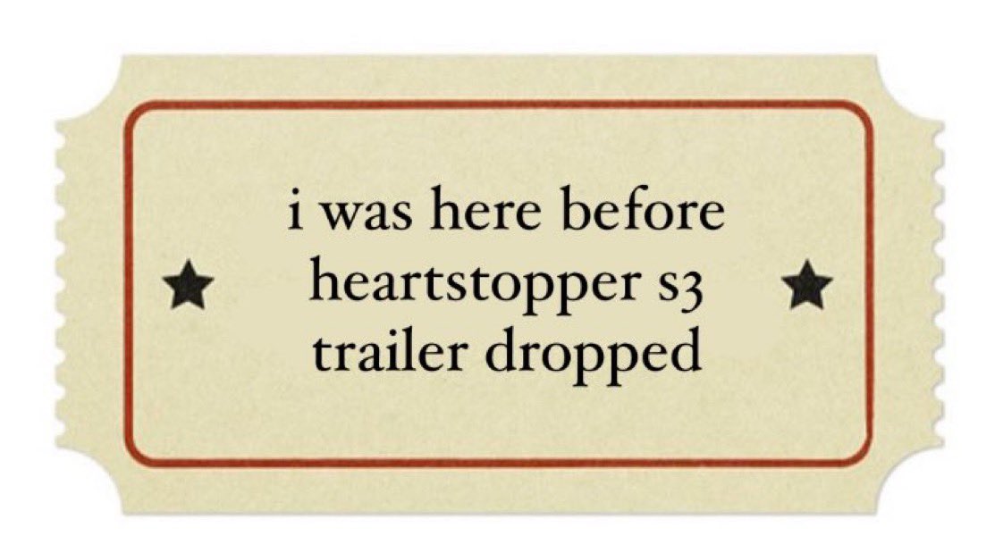 claim your “I was here before the heartstopper S3” ticket 🎟️