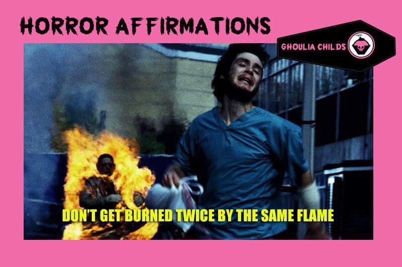 Horror Affirmations: DON’T GET BURNED TWICE BY THE SAME FLAME. (*28 Days Later 2002)