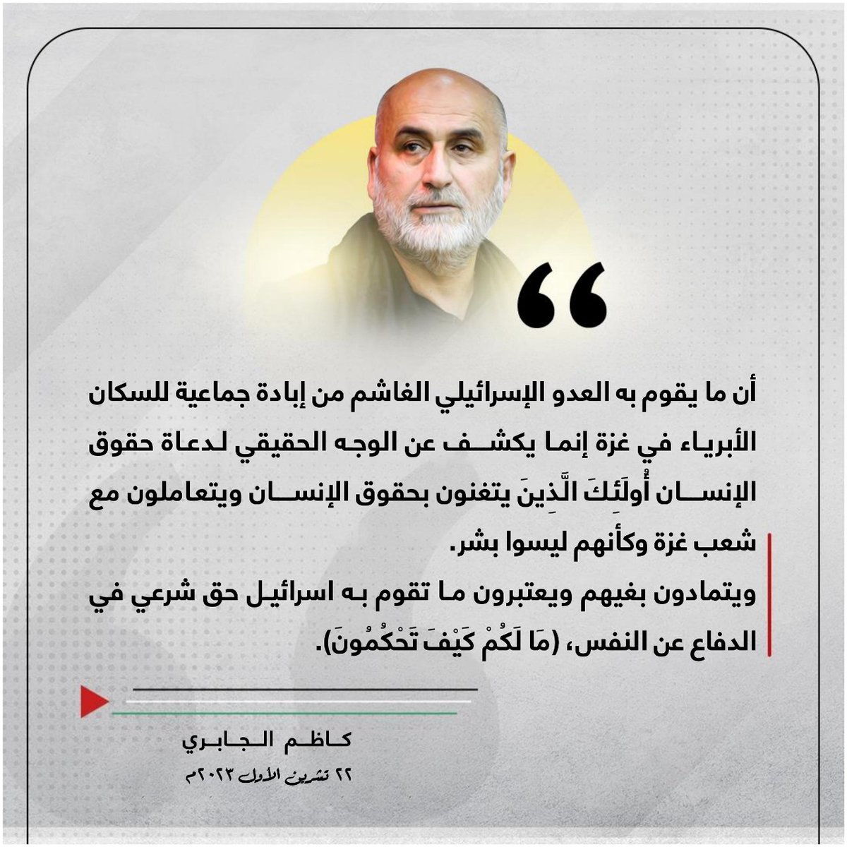 kazem_aljabri's tweet photo. أن ما يقوم به العدو الإسرائيلي الغاشم من إبادة جماعية للسكان #الأبرياء في #غزة إنما يكشف عن الوجه الحقيقي لدعاة #حقوق_الإنسان أُولَئِكَ الَّذِينَ يتغنون بحقوق الإنسان ويتعاملون مع #شعب_غزة وكأنهم ليسوا بشر.
ويتمادون بغيهم ويعتبرون ما تقوم به #اسرائيل حق شرعي في الدفاع عن النفس، (مَا لَكُمْ كَيْفَ تَحْكُمُونَ).
#فلسطين_الان
#العراق_ينتفض_لغزة
#غزة_تستغيث
#طوفان_الاقصى