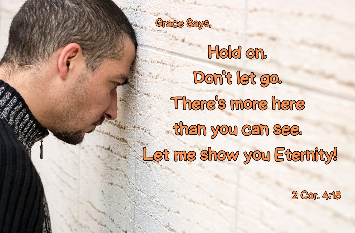 Grace says, "Hold on. Don't let go. There's more here than you can see. Let me show you eternity!" Condemnation says, "You've seen it all before and you're still alone." Embrace #grace - 2 Cor. 4:18