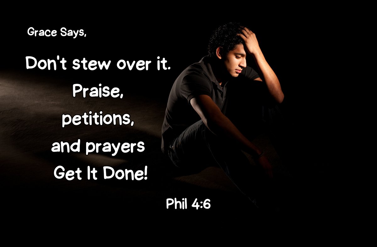 Grace says, "Don't stew over it. Praise, petitions, and prayers get it done!" Condemnation says, "You're a worrier, and for good reason." Embrace #Grace - Phil 4:6