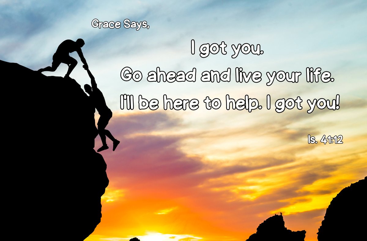 Grace says, "I got you. Go ahead and live your life. I'll be here to help. I got you!" Condemnation says, "Nobody has your back, ever." Embrace #Grace - Is. 41:12