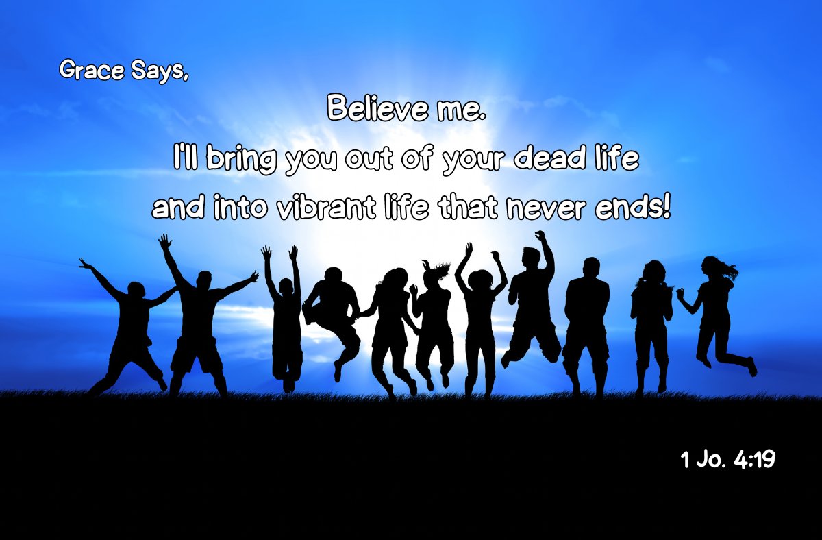 Grace says, "Believe me. I'll bring you out of your dead life and into vibrant life that never ends!" Condemnation says, "Life for you is a dim, dingy waiting game." Embrace #Grace John 5:24