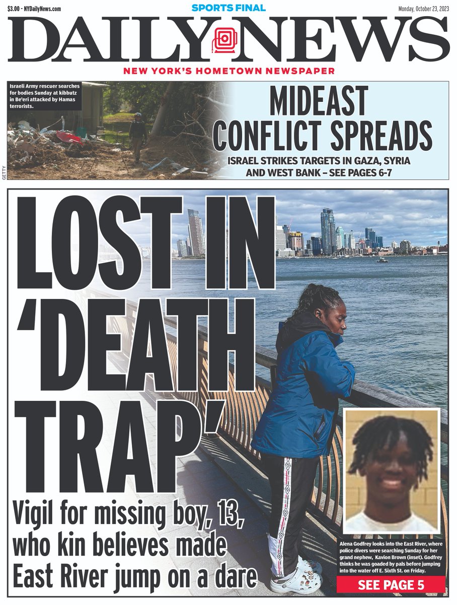 LOST IN 'DEATH TRAP'
Vigil for missing boy, 13, who kin believes made East River jump on a dare bit.ly/494HDl5

Mideast conflict spreads
Israel strikes targets in Gaza, Syria and West Bank nydailynews.com/2023/10/22/isr…