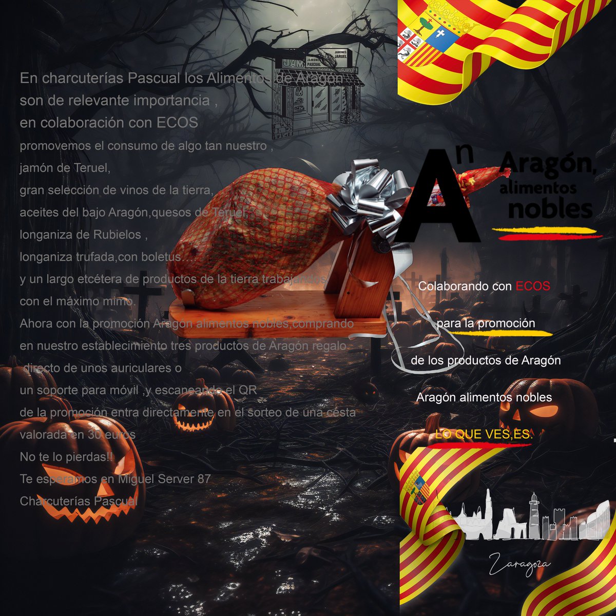 Terroríficamente delicioso.
Halloween en Charcuterías Pascual.
Colaborando con ECOS para la promoción de los productos de Aragón
Aragón alimentos nobles
LO QUE VES,ES.
#ECOS
#LoQueVesEs
#LoQueVesEsLoQueHay
