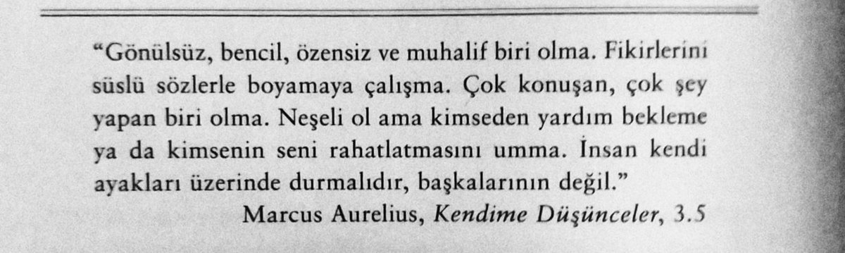 "Fikirlerini süslü sözlerle boyamaya çalışma — Neşeli ol ama kimseden yardım bekleme ya da kimsenin seni rahatlatmasını umma. İnsan kendi ayakları üzerinde durmalıdır, başkalarının değil."