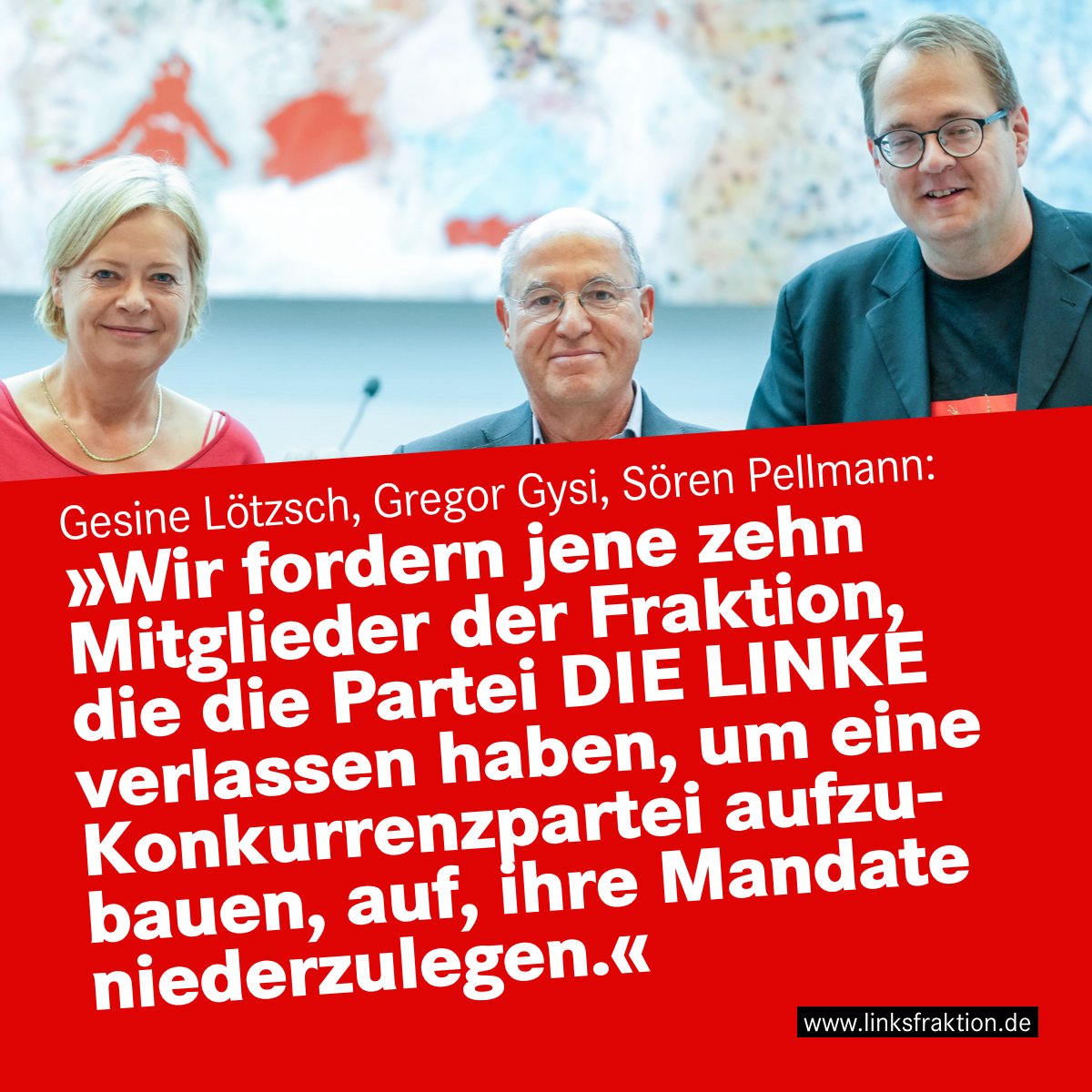 Wir direkt in den Bundestag gewählten Abgeordneten der Fraktion DIE LINKE fordern jene zehn Mitglieder der Fraktion, die die Partei DIE LINKE verlassen haben, um eine Konkurrenzpartei aufzubauen, auf, ihre Mandate niederzulegen. Sie sind nur durch uns drei und durch die Partei