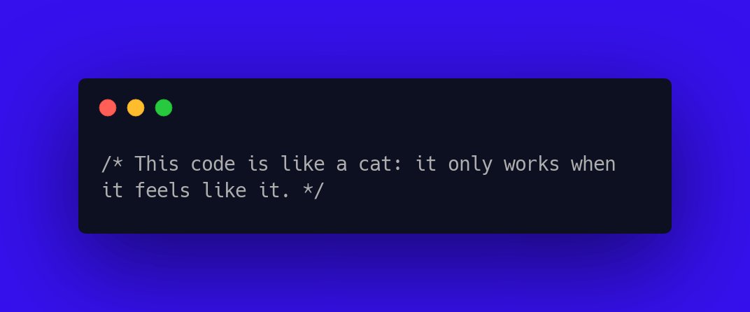 CodeLaughs's tweet image. /* This code is like a cat: it only works when it feels like it. */ #ProgrammerLaughs