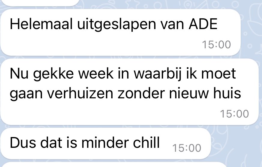Vroeg m’n dochter hoe het is na 3 dagen werken op ADE. Ze is bijgeslapen. Minder chill: op 1 november moet ze haar huis uit en nieuwe woonruimte nog steeds niet gevonden. Reageert op lootwoningen - waar soms wel 3000 anderen ook op reageren. In Utrecht. Dus mocht je iets weten…