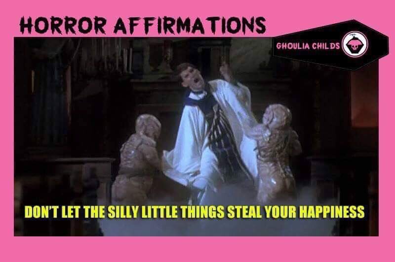 Horror Affirmations: DON’T LET THE SILLY LITTLE THINGS STEAL YOUR HAPPINESS. (*The Unholy 1988)