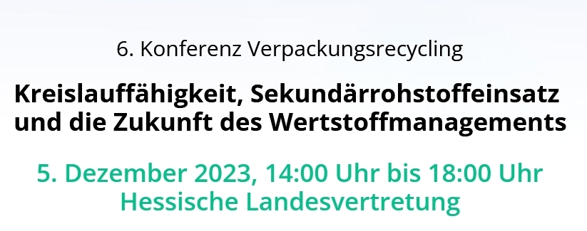 6. Konferenz Verpackungsrecycling |  Kreislauffähigkeit, Sekundärrohstoffeinsatz und die Zukunft des  Wertstoffmanagements | Am 5. Dezember 2023, 14 bis 18 Uhr mit  anschließendem Get-Together | <a href="/AGVU_online/">Allianz Verpackung und Umwelt</a> | <a href="/bde_presse/">BDE e.V.</a>  | <a href="/bvsenews/">bvse</a> 
Info &amp; Anmeldung: konferenz-verpackungsrecycling.de