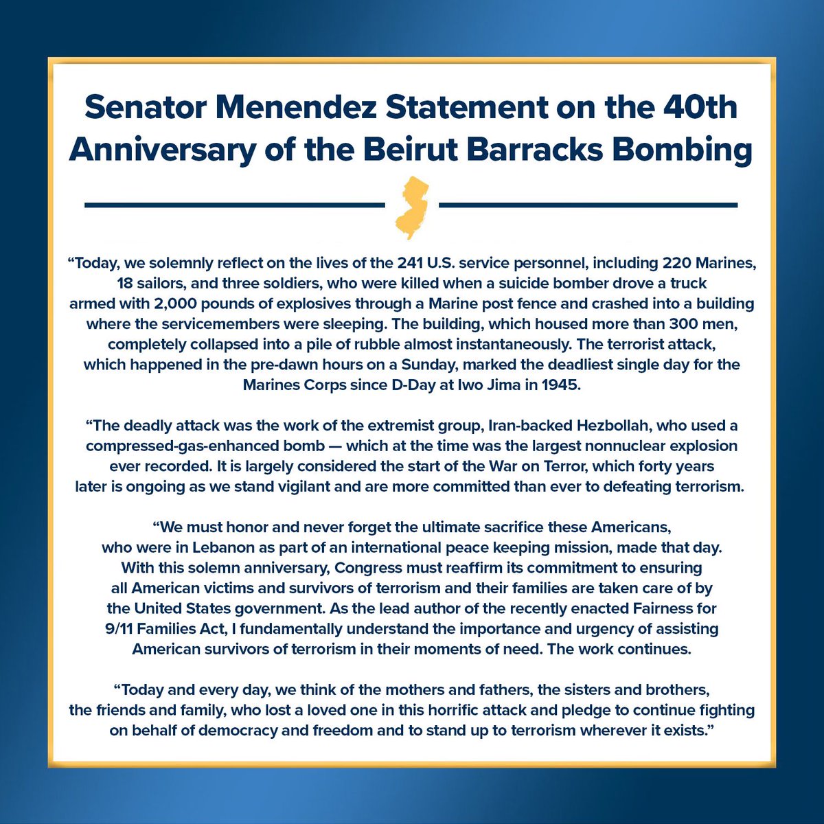 Today, we solemnly reflect on the 241 U.S. service personnel who were killed when a suicide bomber drove a truck armed with 2,000 pounds of explosives through a Marine post fence and crashed into a building. My statement on the 40th anniversary of the Beirut Barracks Bombing: