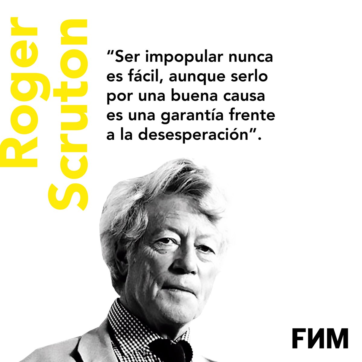Ser impopular nunca es fácil, aunque serlo por una buena causa es una  garantía frente a la desesperación”. Roger Scruton., image size:1200x1200