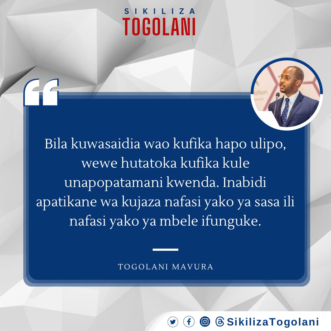 SikilizaTogolan's tweet photo. "Bila kuwasaidia wao kufika hapo ulipo, wewe hutatoka kufika kule unapopatamani kwenda. Inabidi apatikane wa kujaza nafasi yako ya sasa ili nafasi yako ya mbele ifunguke." ~Togolani Mavura. https://t.co/FYv0oERTQG