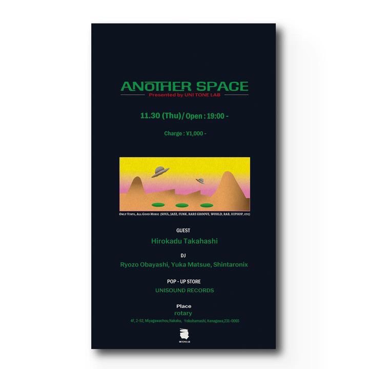 DJ event 'Another Space' presented by UNI TONE LAB 11/30（Thu.）Open 19:00 charge:¥1,000 Only Vinyl,All Good Music （SOUL,JAZZ,FUNK,RARE GROOVE,WORLD,RAB,HIPHOP,etc） GUEST DJ Hirokadu Takahashi DJ's Ryozo Obayashi Yuka Matsue Shintaronix POP-UP STORE UNISOUND RECORDS