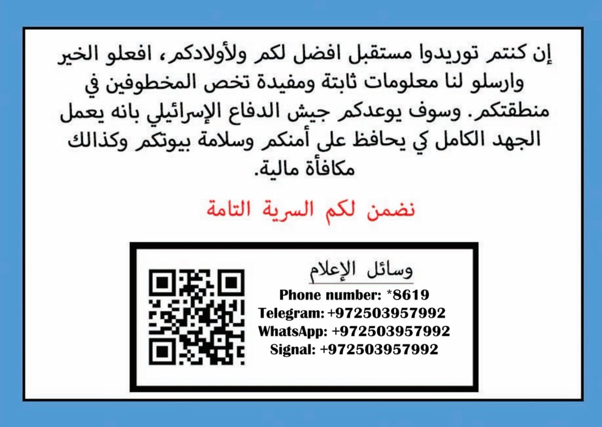 If your will is to live in peace and to have a better future for your children, do the humanitarian deed immediately and share verified and valuable information about hostages being held in your area. The Israeli military assures you that it will invest maximum effort in