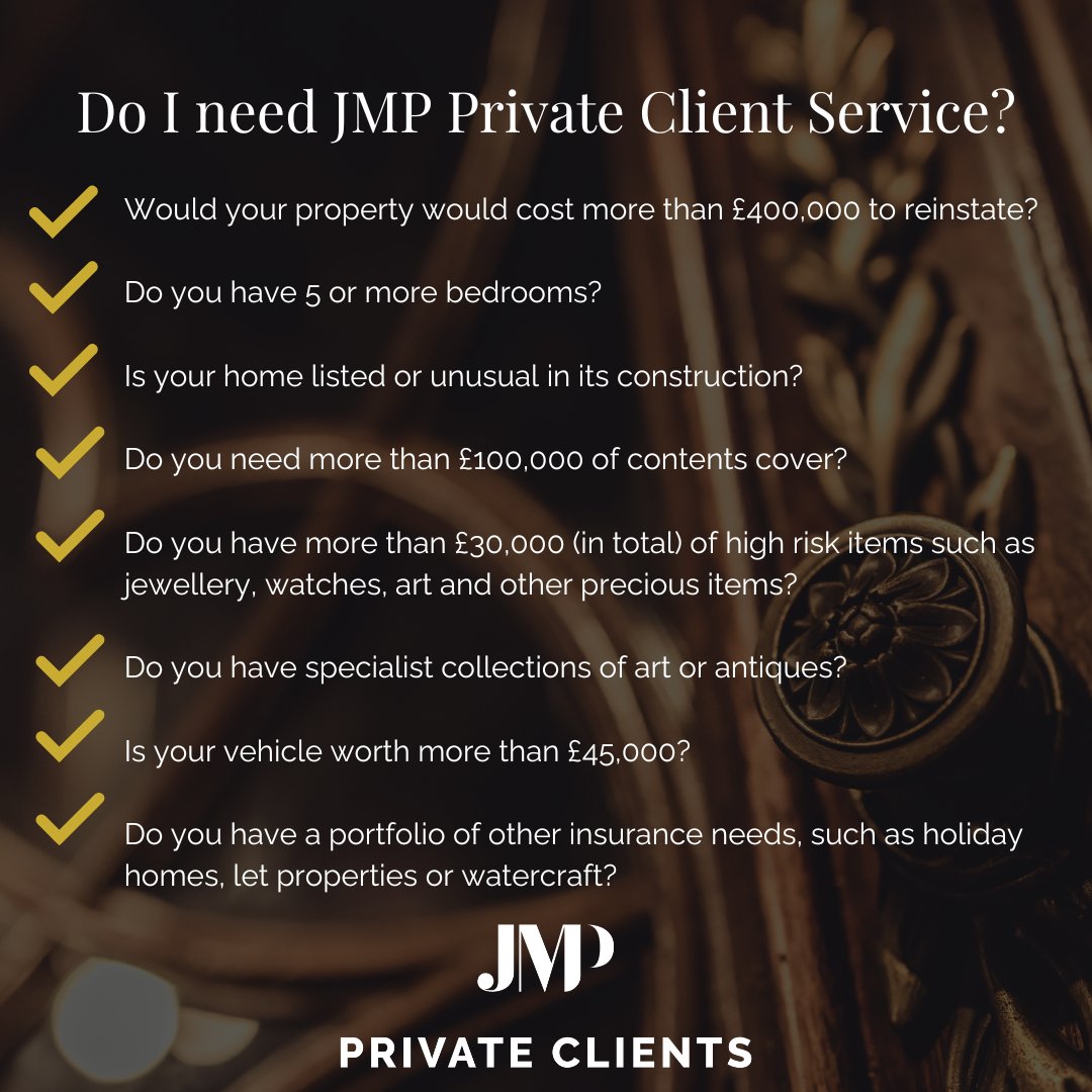 Beautifully Designed Insurance⚜ If you answered yes to any of these questions, you should consider getting Private Client Insurance. Here at JMP, our passionate team is on hand to advise and offer a first-class, personal service.