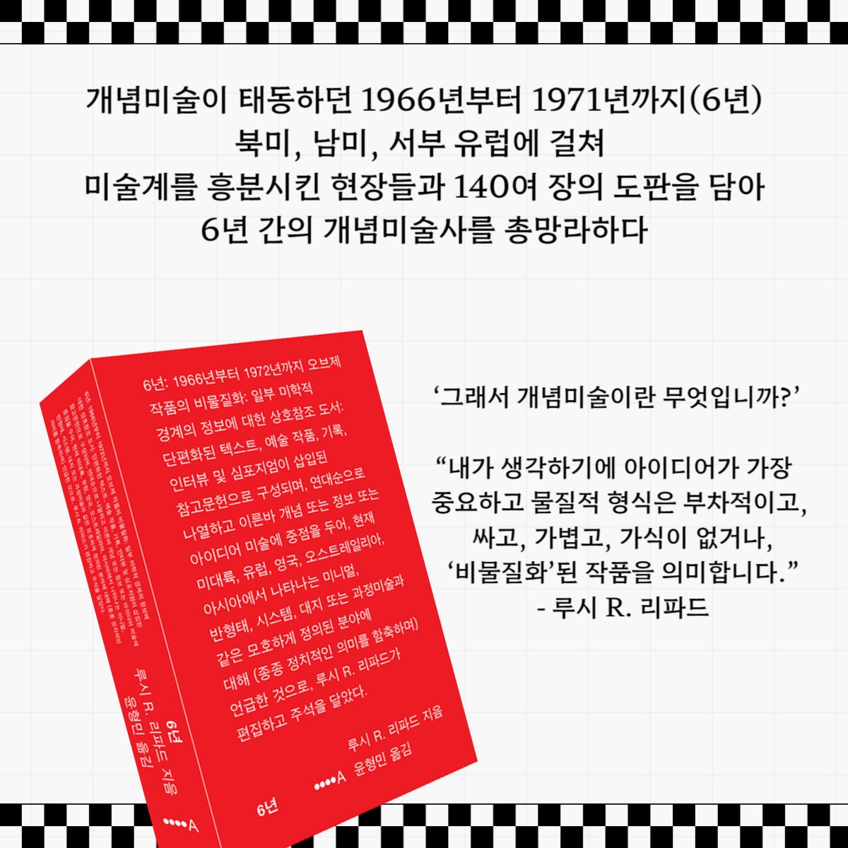 📷“이 책은 그 자체로 하나의 개념미술 작품이다”
“개념미술의 역사를 담은 기념비적인 책”
현대미술의 중대한 평론가이자 큐레이터,
루시 R. 리파드의 『6년:』국내 첫 번역 출간!