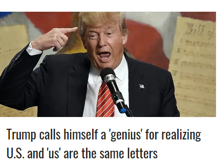 Trump:  "Has anyone ever thought of this before?  
U.S. and 'us' are the same letters!!