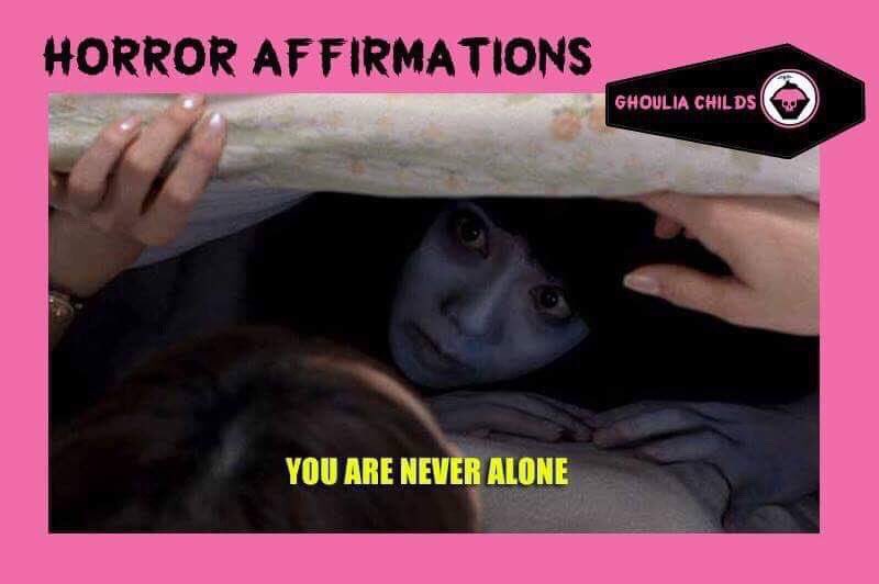 Horror Affirmations: YOU ARE NEVER ALONE. (*Ju-on: The Grudge 2002)